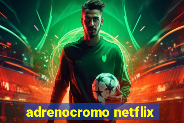 adrenocromo netflix